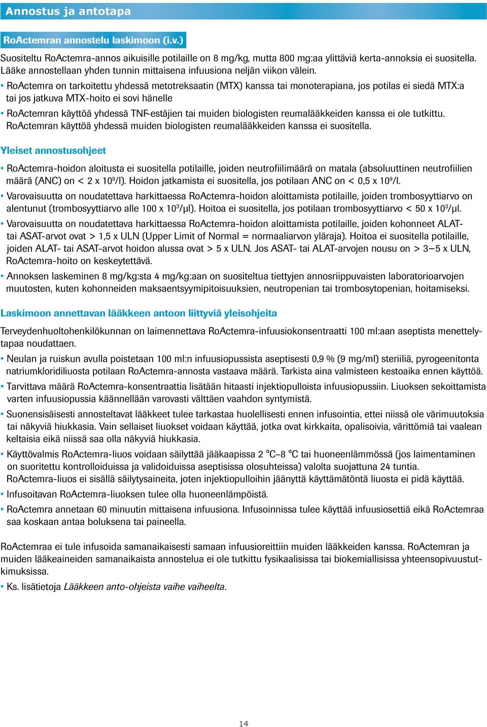 RoActemra on tarkoitettu yhdessä metotreksaatin (MTX) kanssa tai monoterapiana, jos potilas ei siedä MTX:a tai jos jatkuva MTX-hoito ei sovi hänelle RoActemran käyttöä yhdessä TNF-estäjien tai muiden