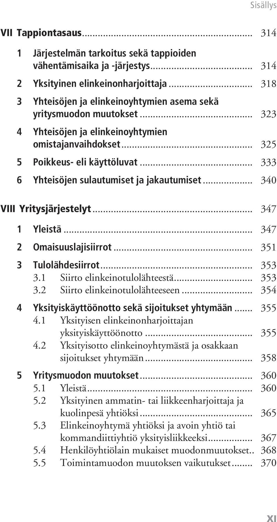 .. 333 6 Yhteisöjen sulautumiset ja jakautumiset... 340 VIII Yritysjärjestelyt... 347 1 Yleistä... 347 2 Omaisuuslajisiirrot... 351 3 Tulolähdesiirrot... 353 3.1 Siirto elinkeinotulolähteestä... 353 3.2 Siirto elinkeinotulolähteeseen.