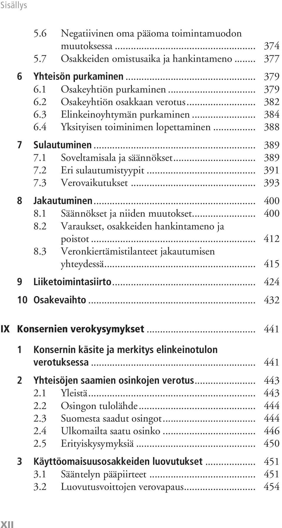 3 Verovaikutukset... 393 8 Jakautuminen... 400 8.1 Säännökset ja niiden muutokset... 400 8.2 Varaukset, osakkeiden hankintameno ja poistot... 412 8.3 Veronkiertämistilanteet jakautumisen yhteydessä.