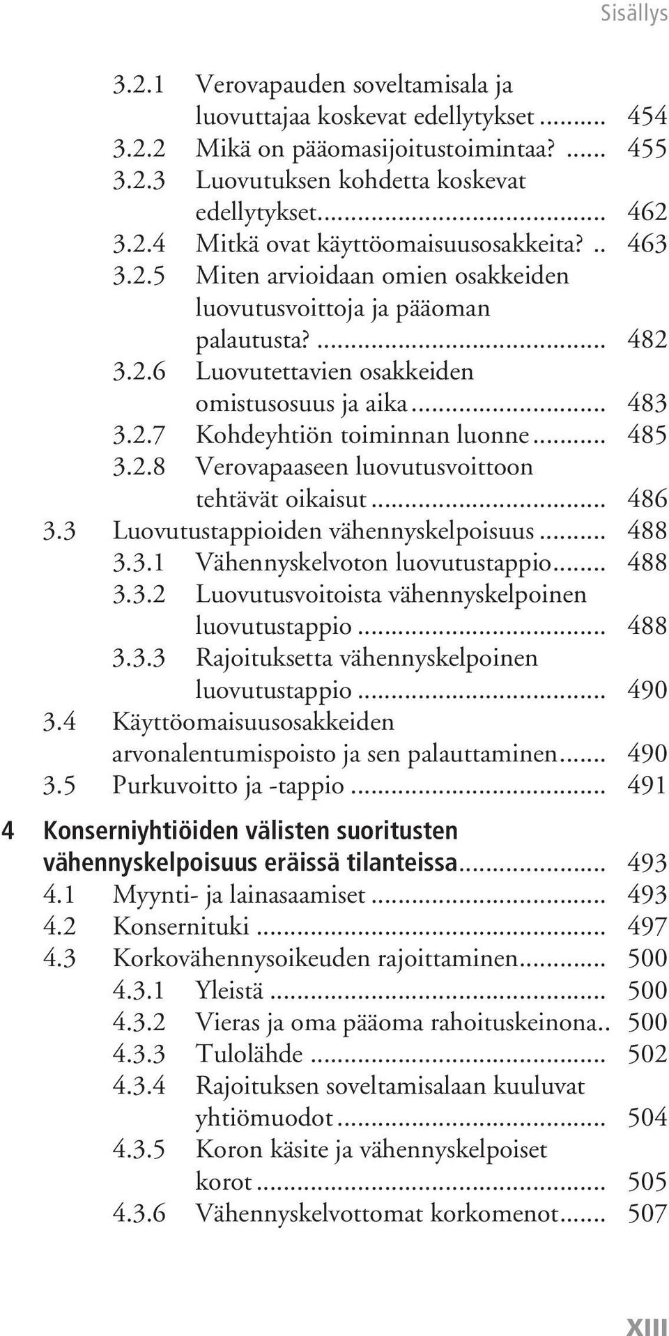 .. 486 3.3 Luovutustappioiden vähennyskelpoisuus... 488 3.3.1 Vähennyskelvoton luovutustappio... 488 3.3.2 Luovutusvoitoista vähennyskelpoinen luovutustappio... 488 3.3.3 Rajoituksetta vähennyskelpoinen luovutustappio.