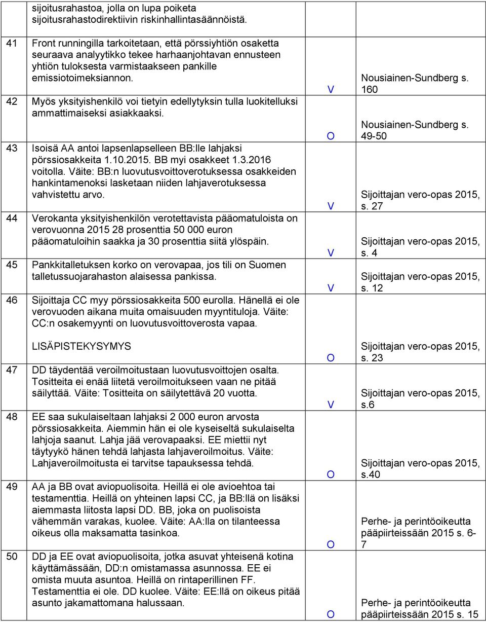 42 Myös yksityishenkilö voi tietyin edellytyksin tulla luokitelluksi ammattimaiseksi asiakkaaksi. 43 Isoisä AA antoi lapsenlapselleen BB:lle lahjaksi pörssiosakkeita 1.10.2015. BB myi osakkeet 1.3.2016 voitolla.