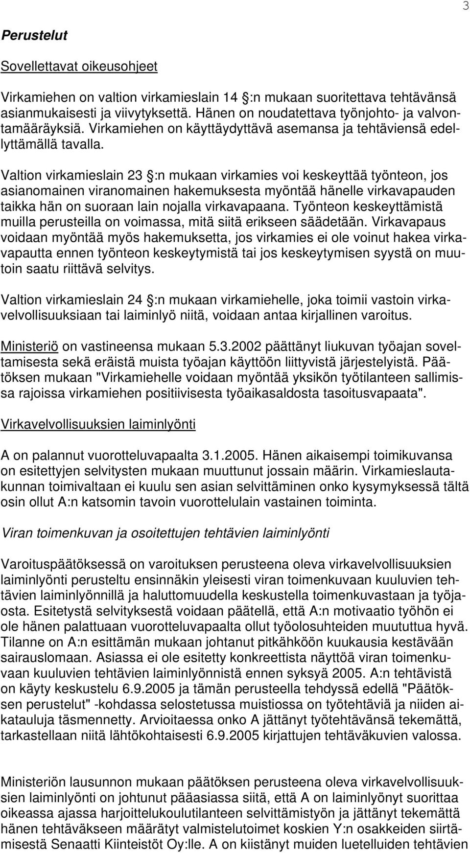 Valtion virkamieslain 23 :n mukaan virkamies voi keskeyttää työnteon, jos asianomainen viranomainen hakemuksesta myöntää hänelle virkavapauden taikka hän on suoraan lain nojalla virkavapaana.