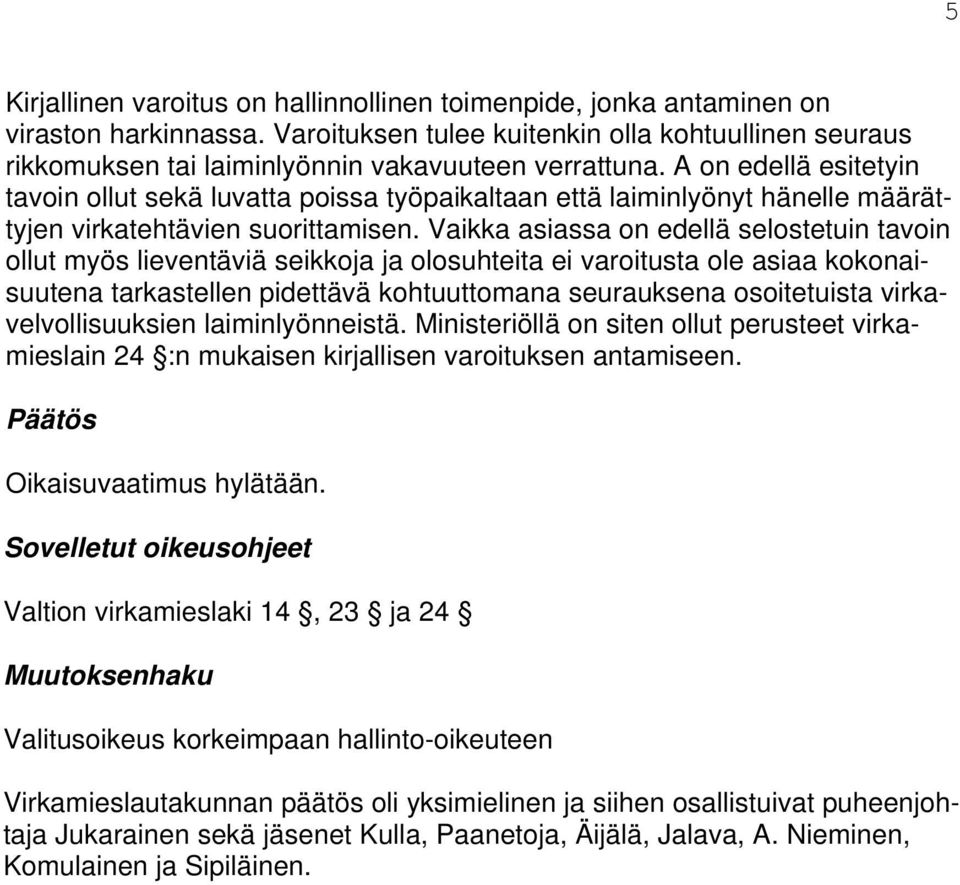 A on edellä esitetyin tavoin ollut sekä luvatta poissa työpaikaltaan että laiminlyönyt hänelle määrättyjen virkatehtävien suorittamisen.