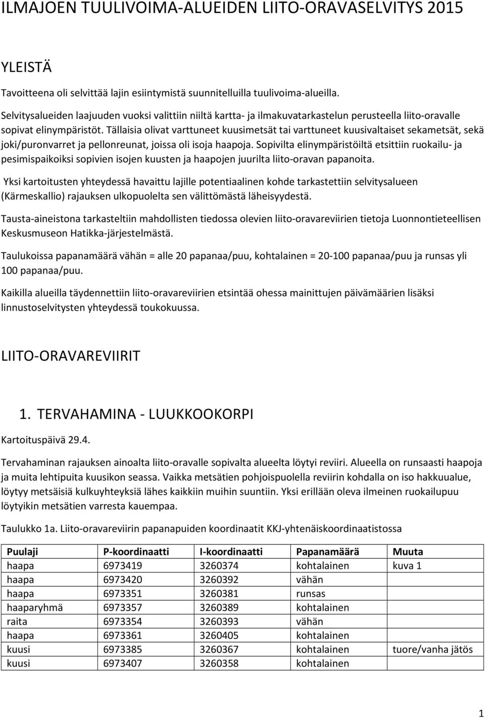 Tällaisia olivat varttuneet kuusimetsät tai varttuneet kuusivaltaiset sekametsät, sekä joki/puronvarret ja pellonreunat, joissa oli isoja haapoja.