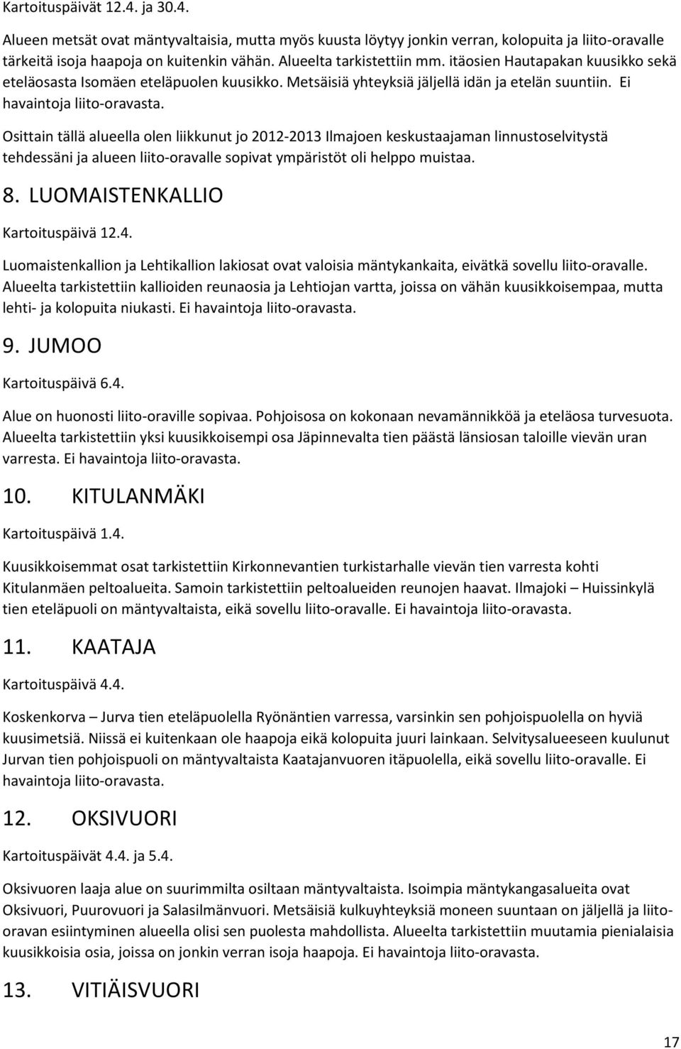 Osittain tällä alueella olen liikkunut jo 2012-2013 Ilmajoen keskustaajaman linnustoselvitystä tehdessäni ja alueen liito-oravalle sopivat ympäristöt oli helppo muistaa. 8.
