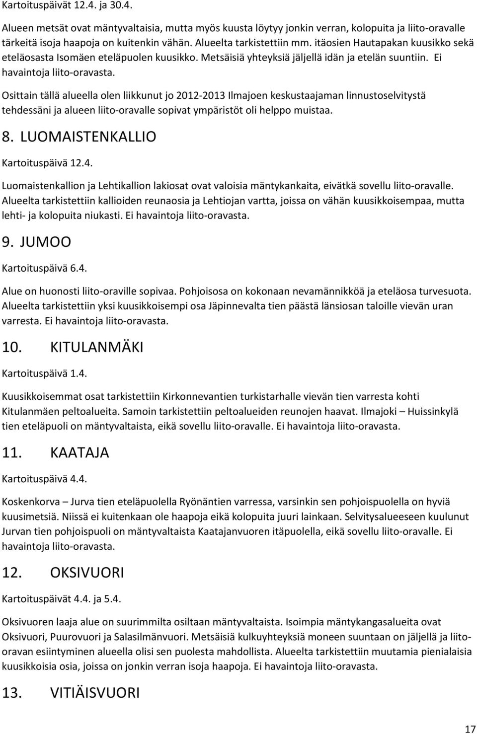 Osittain tällä alueella olen liikkunut jo 2012-2013 Ilmajoen keskustaajaman linnustoselvitystä tehdessäni ja alueen liito-oravalle sopivat ympäristöt oli helppo muistaa. 8.