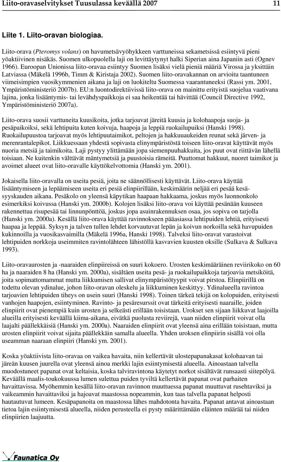 Euroopan Unionissa liito-oravaa esiintyy Suomen lisäksi vielä pieniä määriä Virossa ja yksittäin Latviassa (Mäkelä 1996b, Timm & Kiristaja 2002).