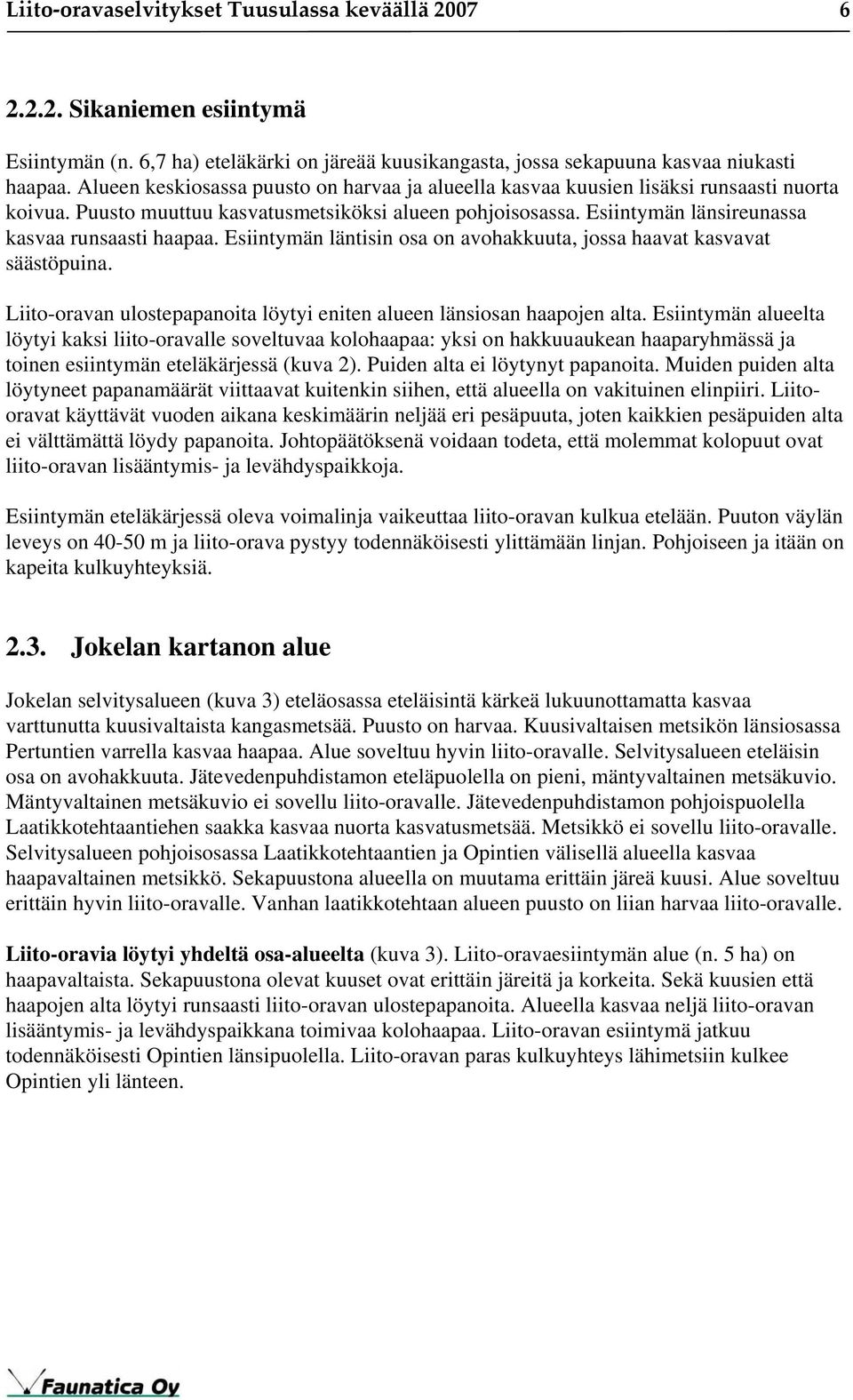 Esiintymän länsireunassa kasvaa runsaasti haapaa. Esiintymän läntisin osa on avohakkuuta, jossa haavat kasvavat säästöpuina. Liito-oravan ulostepapanoita löytyi eniten alueen länsiosan haapojen alta.