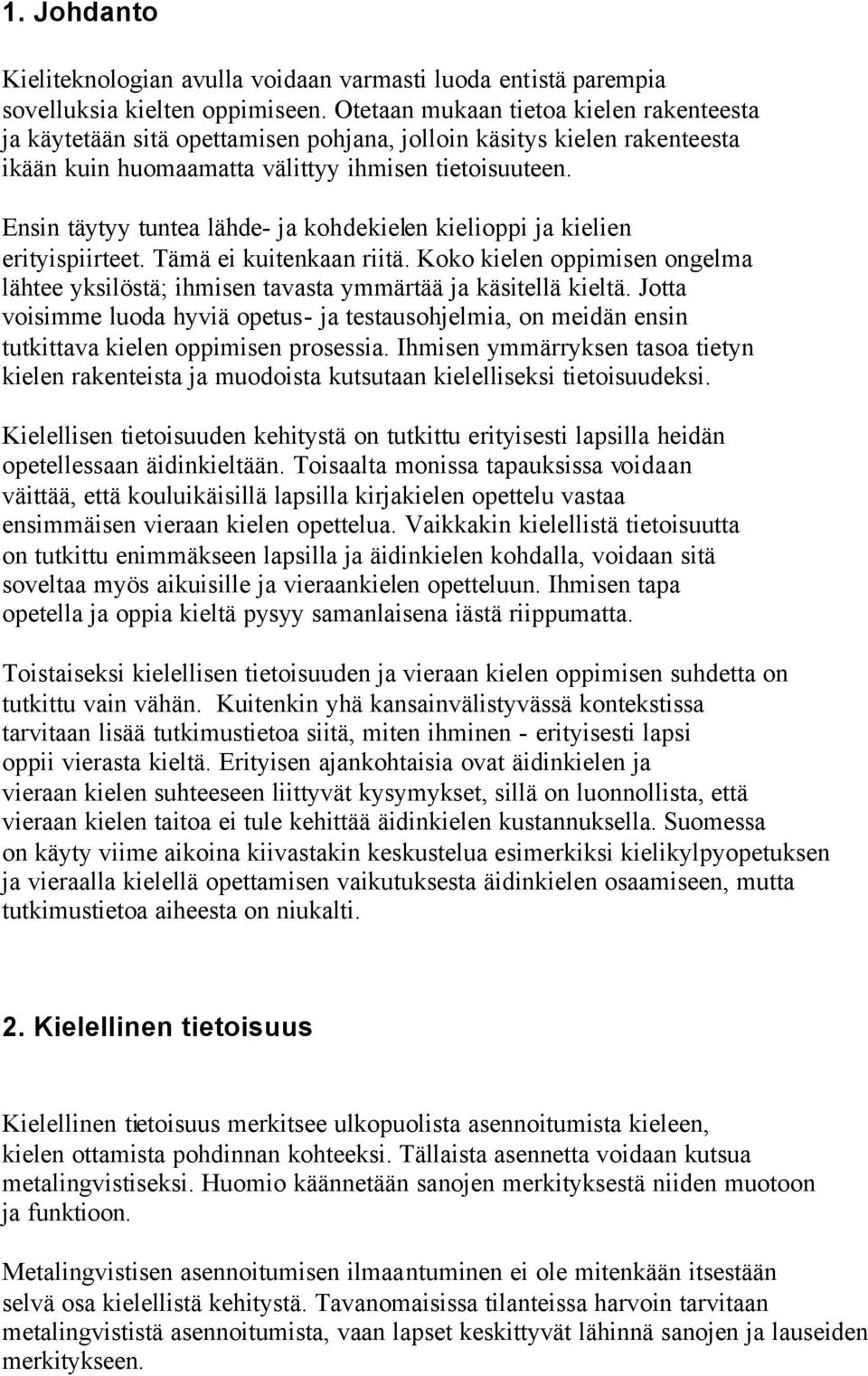 Ensin täytyy tuntea lähde- ja kohdekielen kielioppi ja kielien erityispiirteet. Tämä ei kuitenkaan riitä. Koko kielen oppimisen ongelma lähtee yksilöstä; ihmisen tavasta ymmärtää ja käsitellä kieltä.