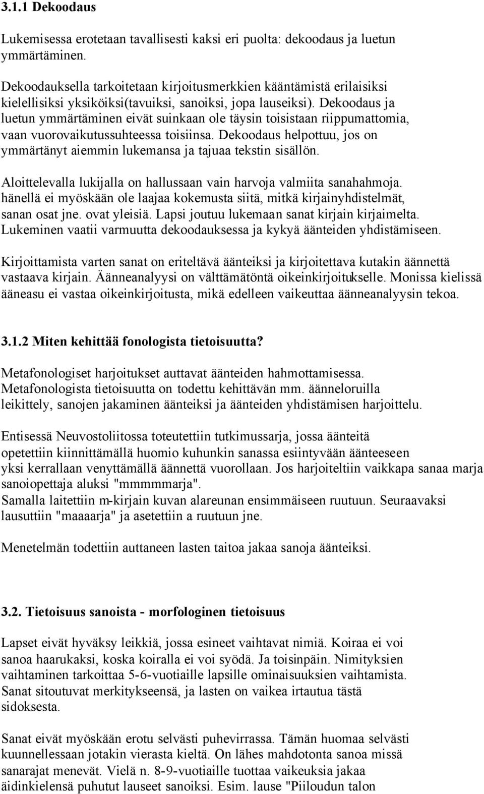 Dekoodaus ja luetun ymmärtäminen eivät suinkaan ole täysin toisistaan riippumattomia, vaan vuorovaikutussuhteessa toisiinsa.