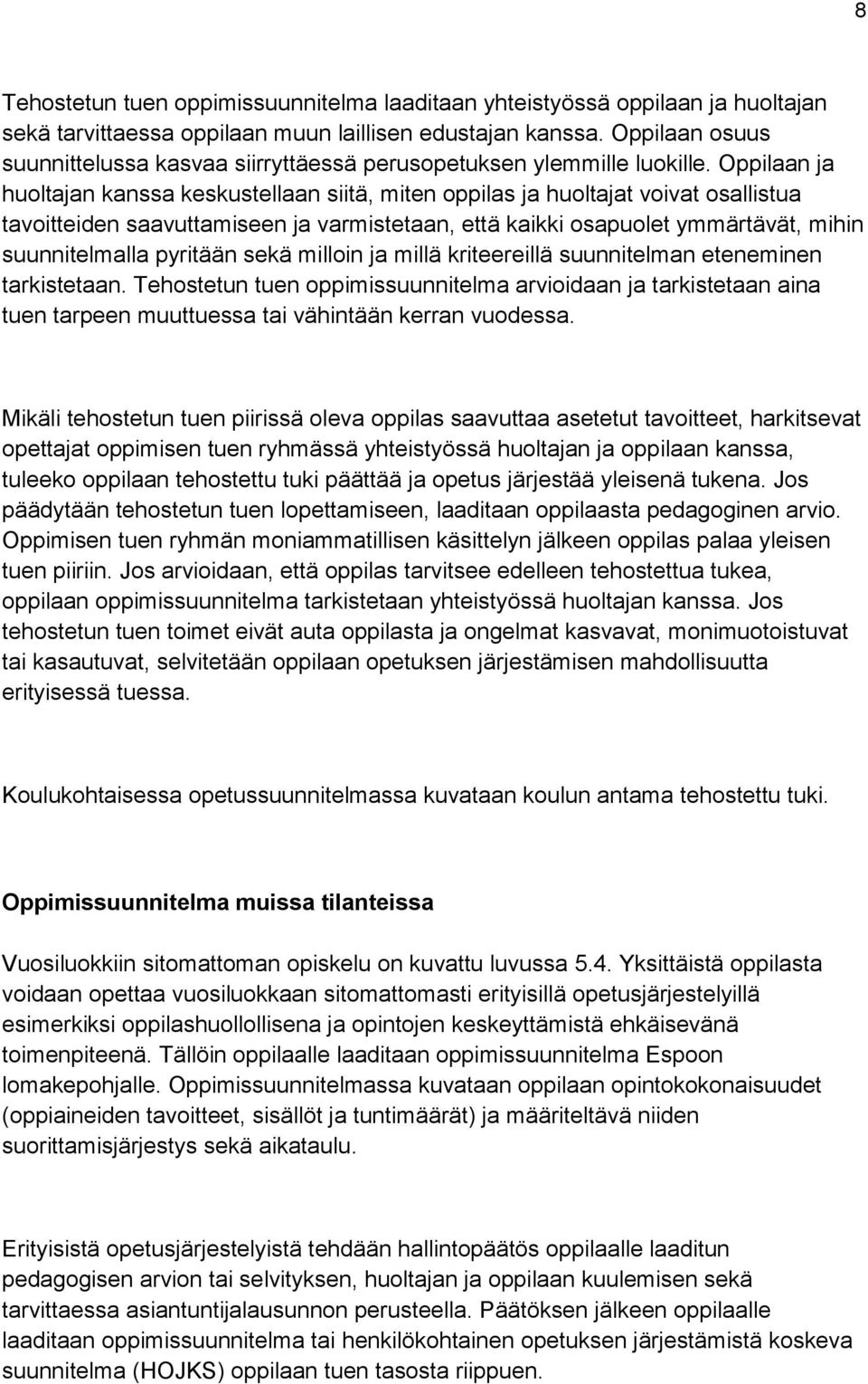 Oppilaan ja huoltajan kanssa keskustellaan siitä, miten oppilas ja huoltajat voivat osallistua tavoitteiden saavuttamiseen ja varmistetaan, että kaikki osapuolet ymmärtävät, mihin suunnitelmalla