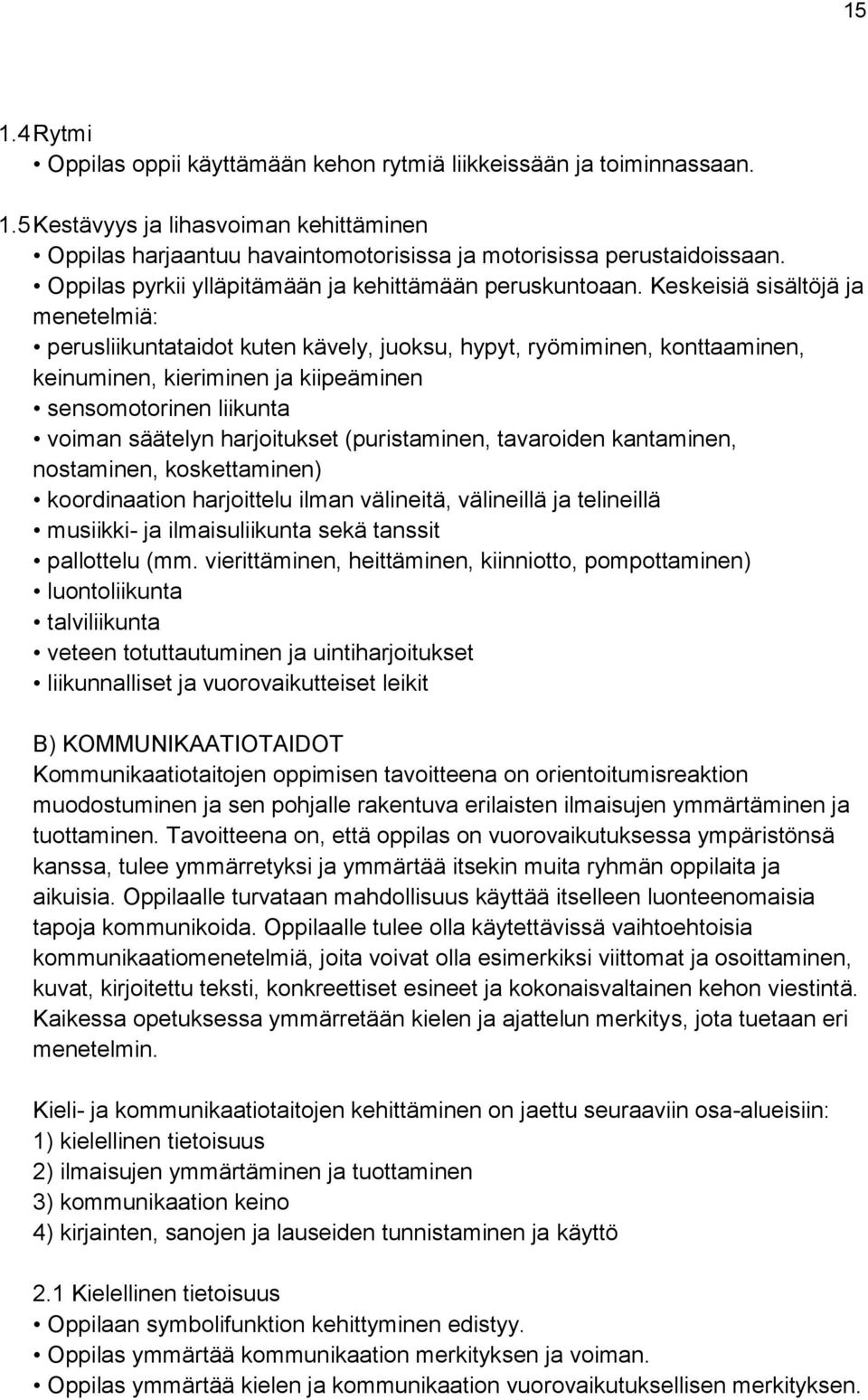 Keskeisiä sisältöjä ja menetelmiä: perusliikuntataidot kuten kävely, juoksu, hypyt, ryömiminen, konttaaminen, keinuminen, kieriminen ja kiipeäminen sensomotorinen liikunta voiman säätelyn