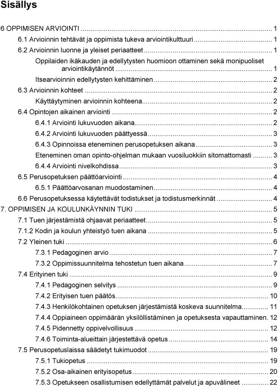 .. 2 Käyttäytyminen arvioinnin kohteena... 2 6.4 Opintojen aikainen arviointi... 2 6.4.1 Arviointi lukuvuoden aikana... 2 6.4.2 Arviointi lukuvuoden päättyessä... 3 6.4.3 Opinnoissa eteneminen perusopetuksen aikana.
