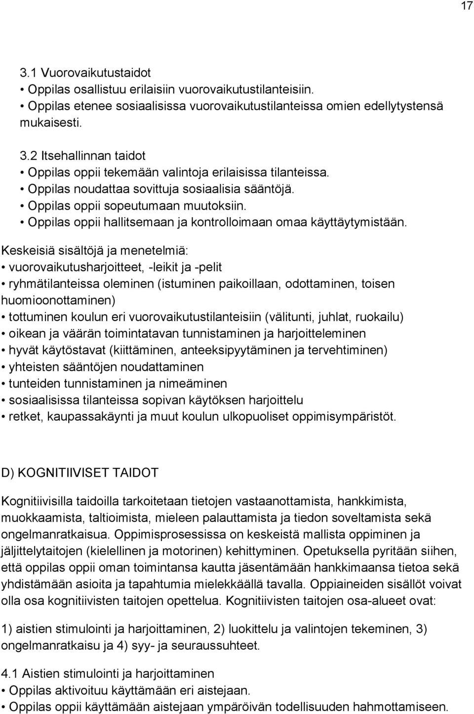 Keskeisiä sisältöjä ja menetelmiä: vuorovaikutusharjoitteet, -leikit ja -pelit ryhmätilanteissa oleminen (istuminen paikoillaan, odottaminen, toisen huomioonottaminen) tottuminen koulun eri