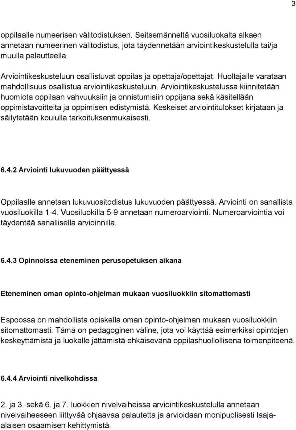 Arviointikeskustelussa kiinnitetään huomiota oppilaan vahvuuksiin ja onnistumisiin oppijana sekä käsitellään oppimistavoitteita ja oppimisen edistymistä.