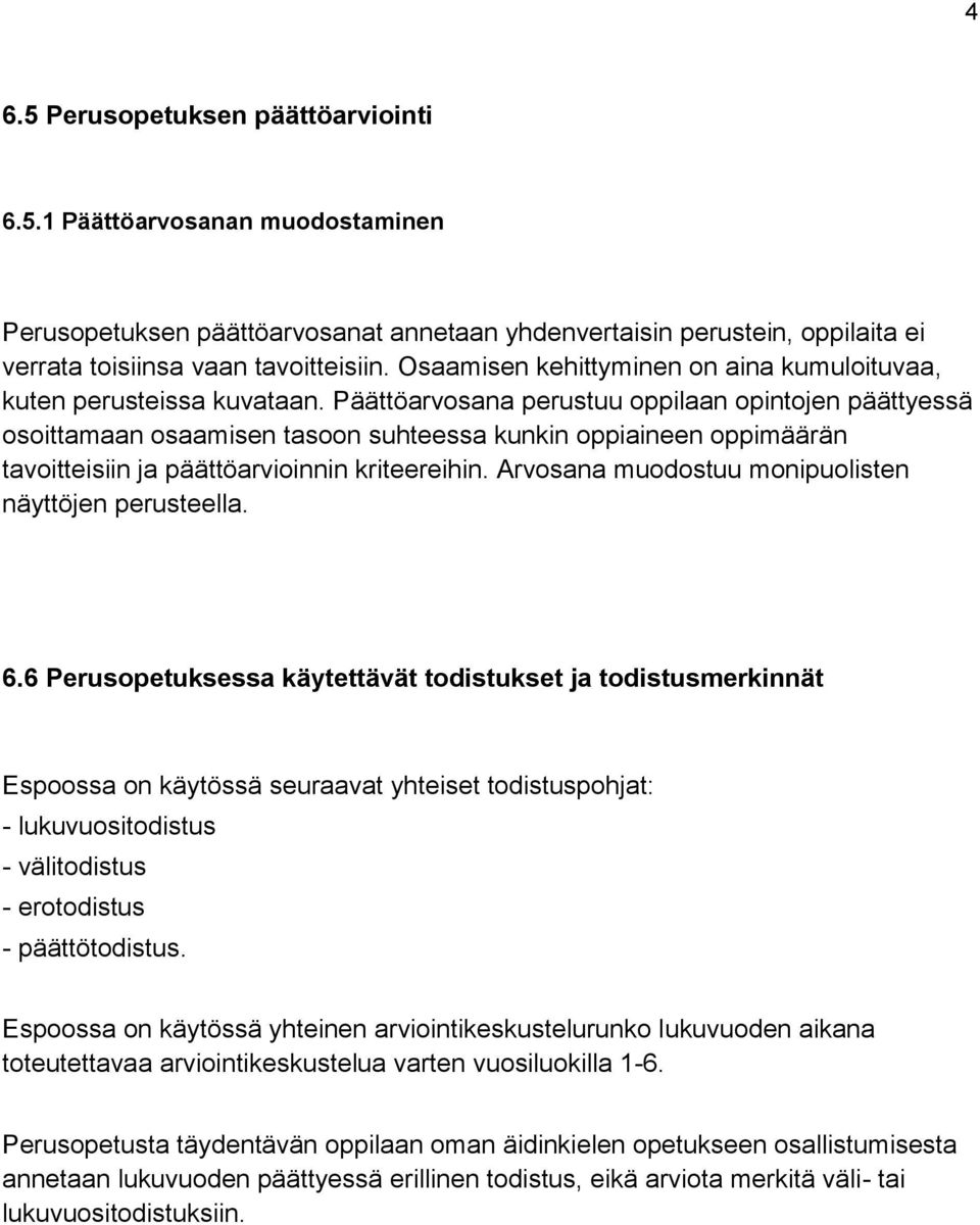 Päättöarvosana perustuu oppilaan opintojen päättyessä osoittamaan osaamisen tasoon suhteessa kunkin oppiaineen oppimäärän tavoitteisiin ja päättöarvioinnin kriteereihin.