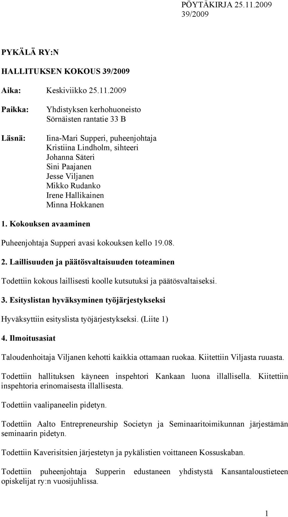 Hallikainen Minna Hokkanen 1. Kokouksen avaaminen Puheenjohtaja Supperi avasi kokouksen kello 19.08. 2.