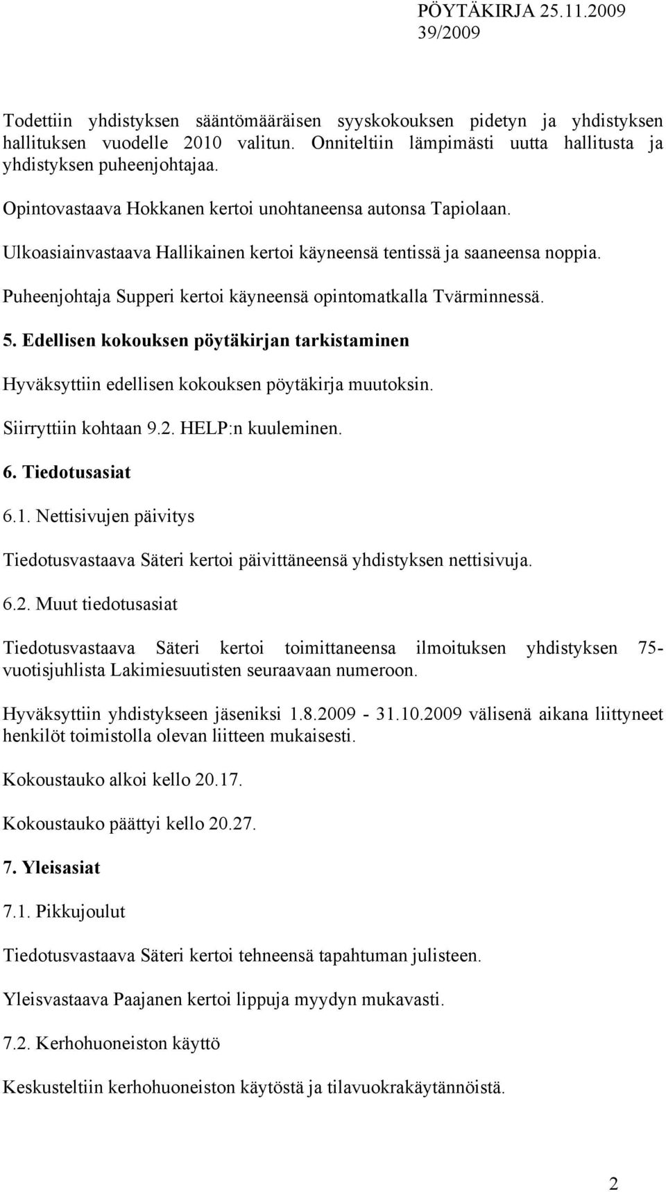Puheenjohtaja Supperi kertoi käyneensä opintomatkalla Tvärminnessä. 5. Edellisen kokouksen pöytäkirjan tarkistaminen Hyväksyttiin edellisen kokouksen pöytäkirja muutoksin. Siirryttiin kohtaan 9.2.