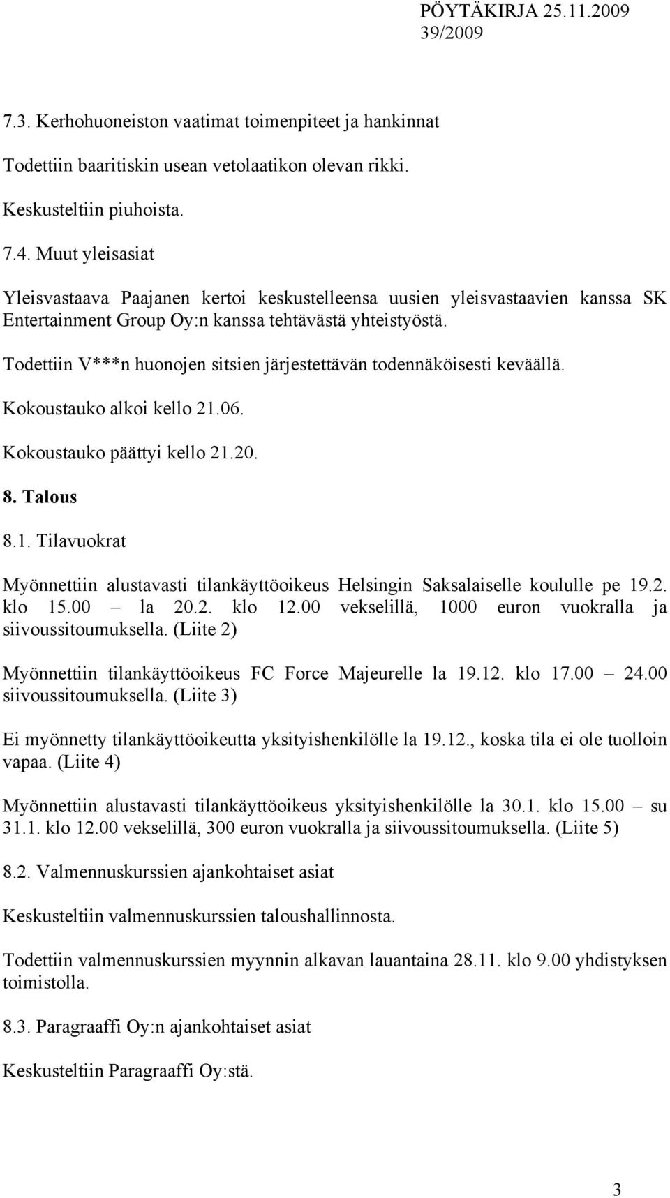 Todettiin V***n huonojen sitsien järjestettävän todennäköisesti keväällä. Kokoustauko alkoi kello 21.06. Kokoustauko päättyi kello 21.20. 8. Talous 8.1. Tilavuokrat Myönnettiin alustavasti tilankäyttöoikeus Helsingin Saksalaiselle koululle pe 19.