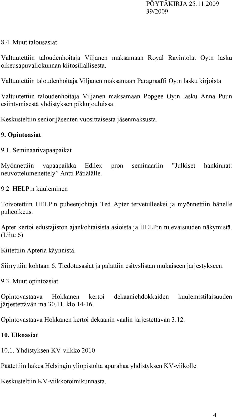 Valtuutettiin taloudenhoitaja Viljanen maksamaan Popgee Oy:n lasku Anna Puun esiintymisestä yhdistyksen pikkujouluissa. Keskusteltiin seniorijäsenten vuosittaisesta jäsenmaksusta. 9. Opintoasiat 9.1.