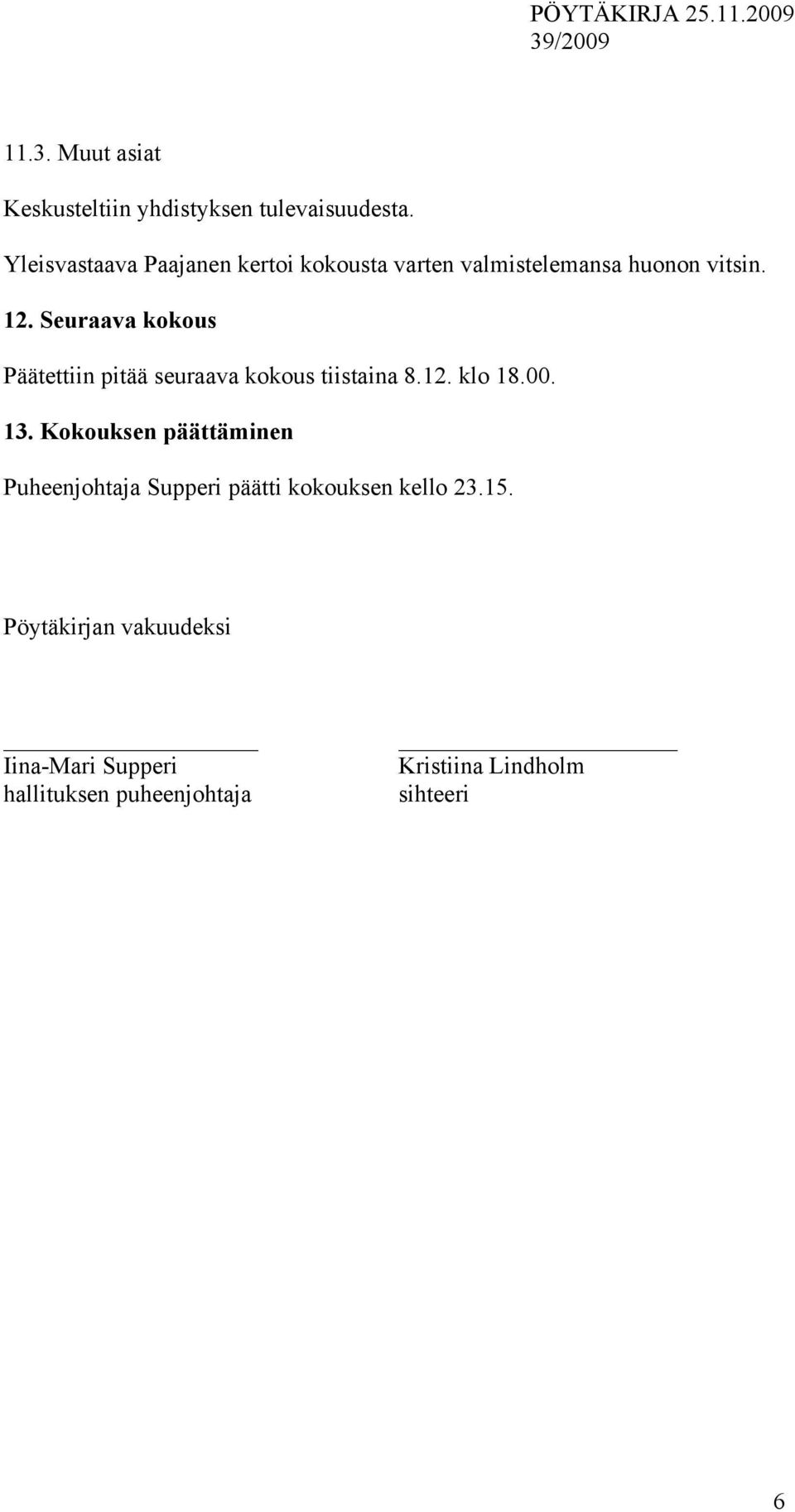 Seuraava kokous Päätettiin pitää seuraava kokous tiistaina 8.12. klo 18.00. 13.