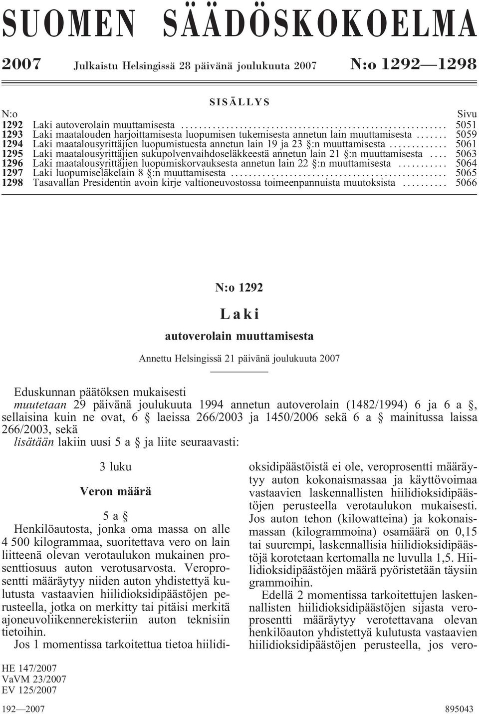 .. 5061 1295 Laki maatalousyrittäjien sukupolvenvaihdoseläkkeestä annetun lain 21 :n muuttamisesta... 5063 1296 Laki maatalousyrittäjien luopumiskorvauksesta annetun lain 22 :n muuttamisesta.