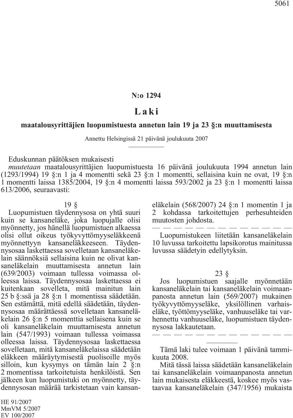 momentti laissa 593/2002 ja 23 :n 1 momentti laissa 613/2006, seuraavasti: 19 Luopumistuen täydennysosa on yhtä suuri kuin se kansaneläke, joka luopujalle olisi myönnetty, jos hänellä luopumistuen