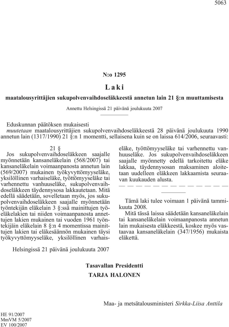 sukupolvenvaihdoseläkkeen saajalle myönnetään kansaneläkelain (568/2007) tai kansaneläkelain voimaanpanosta annetun lain (569/2007) mukainen työkyvyttömyyseläke, yksilöllinen varhaiseläke,