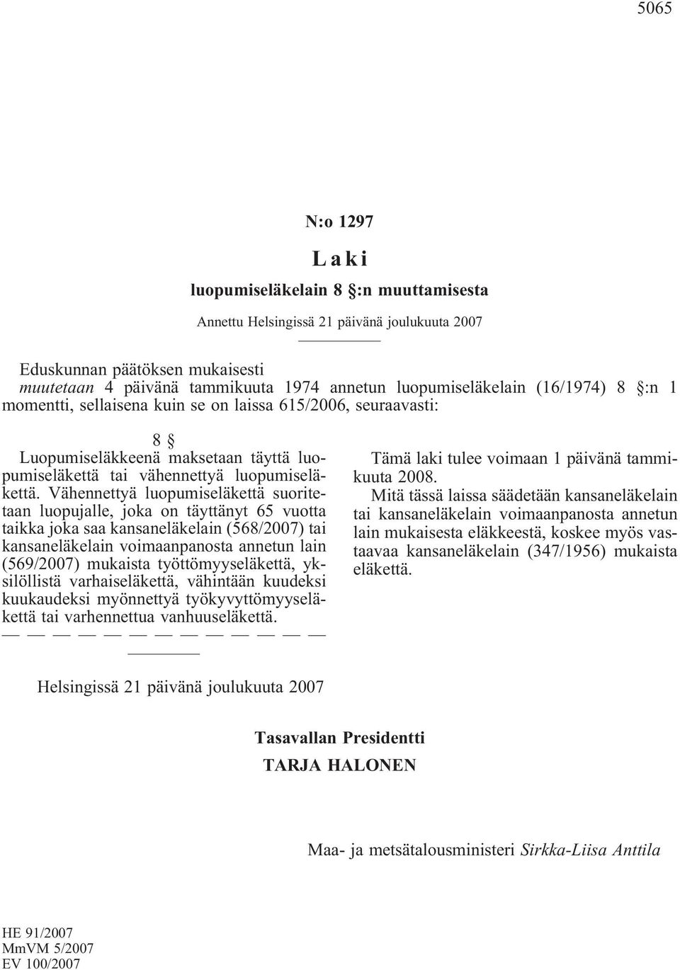 Vähennettyä luopumiseläkettä suoritetaan luopujalle, joka on täyttänyt 65 vuotta taikka joka saa kansaneläkelain (568/2007) tai kansaneläkelain voimaanpanosta annetun lain (569/2007) mukaista