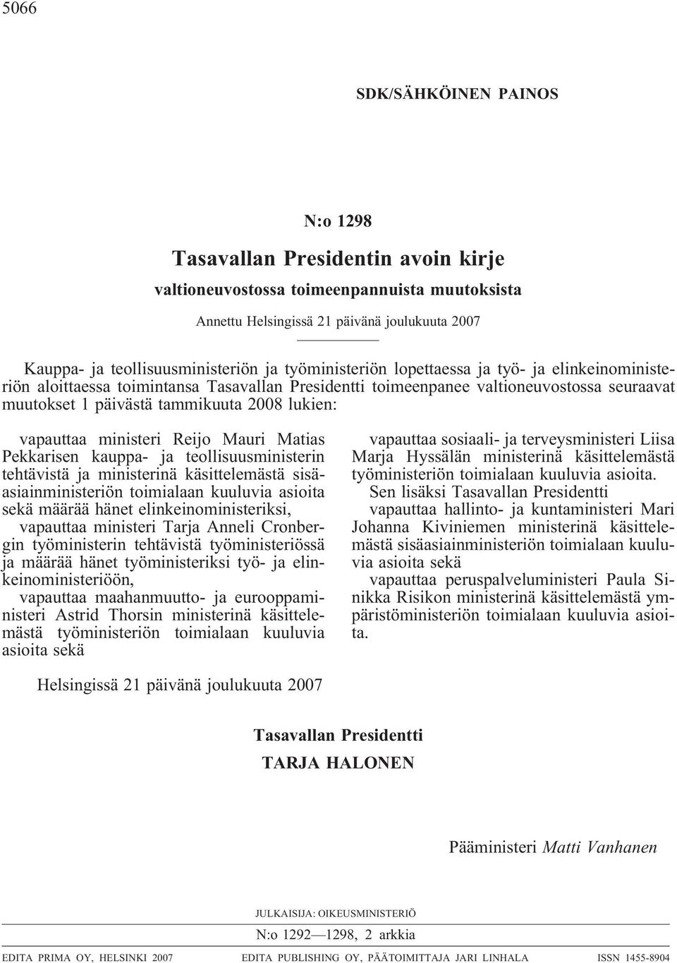 vapauttaa ministeri Reijo Mauri Matias Pekkarisen kauppa- ja teollisuusministerin tehtävistä ja ministerinä käsittelemästä sisäasiainministeriön toimialaan kuuluvia asioita sekä määrää hänet