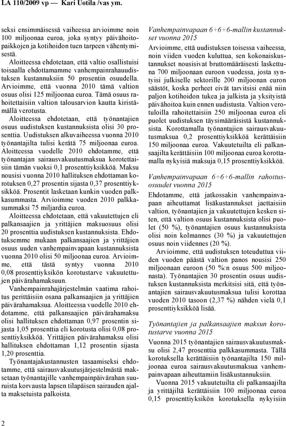 Arvioimme, että vuonna 2010 tämä valtion osuus olisi 125 miljoonaa euroa. Tämä osuus rahoitettaisiin valtion talousarvion kautta kiristämällä verotusta.