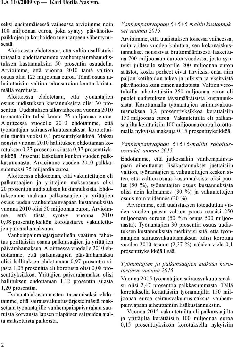 Arvioimme, että vuonna 2010 tämä valtion osuus olisi 125 miljoonaa euroa. Tämä osuus rahoitettaisiin valtion talousarvion kautta kiristämällä verotusta.