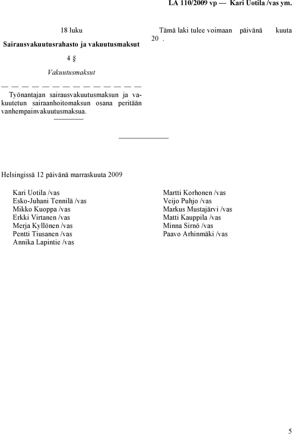 Helsingissä 12 päivänä marraskuuta 2009 Kari Uotila /vas Esko-Juhani Tennilä /vas Mikko Kuoppa /vas Erkki Virtanen /vas Merja