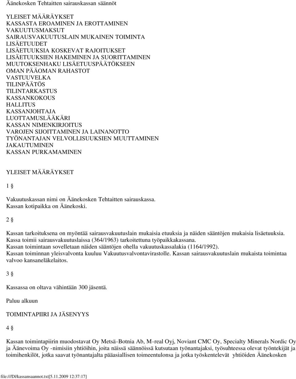 NIMENKIRJOITUS VAROJEN SIJOITTAMINEN JA LAINANOTTO TYÖNANTAJAN VELVOLLISUUKSIEN MUUTTAMINEN JAKAUTUMINEN KASSAN PURKAMAMINEN YLEISET MÄÄRÄYKSET 1 Vakuutuskassan nimi on Äänekosken Tehtaitten