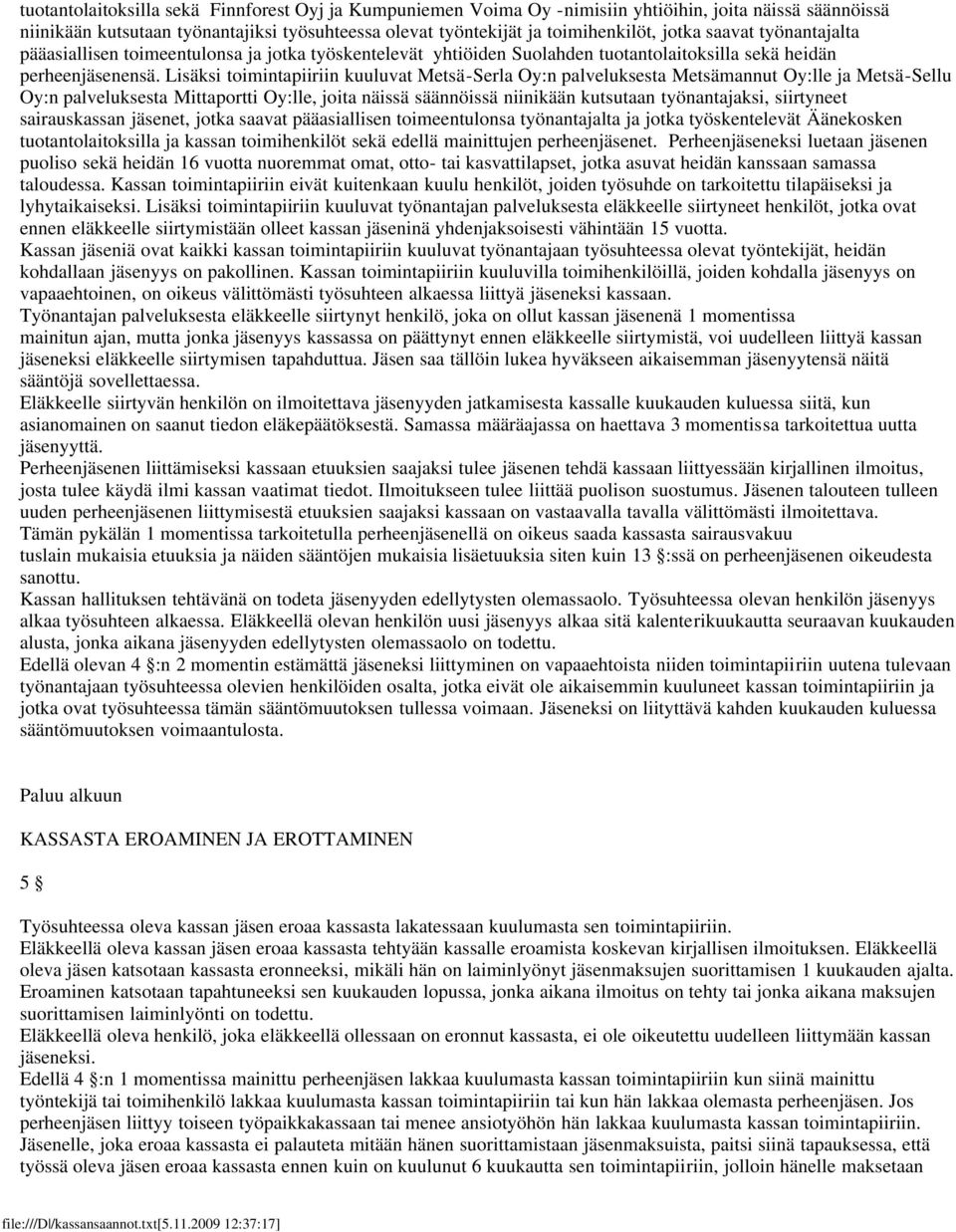 Lisäksi toimintapiiriin kuuluvat Metsä-Serla Oy:n palveluksesta Metsämannut Oy:lle ja Metsä-Sellu Oy:n palveluksesta Mittaportti Oy:lle, joita näissä säännöissä niinikään kutsutaan työnantajaksi,