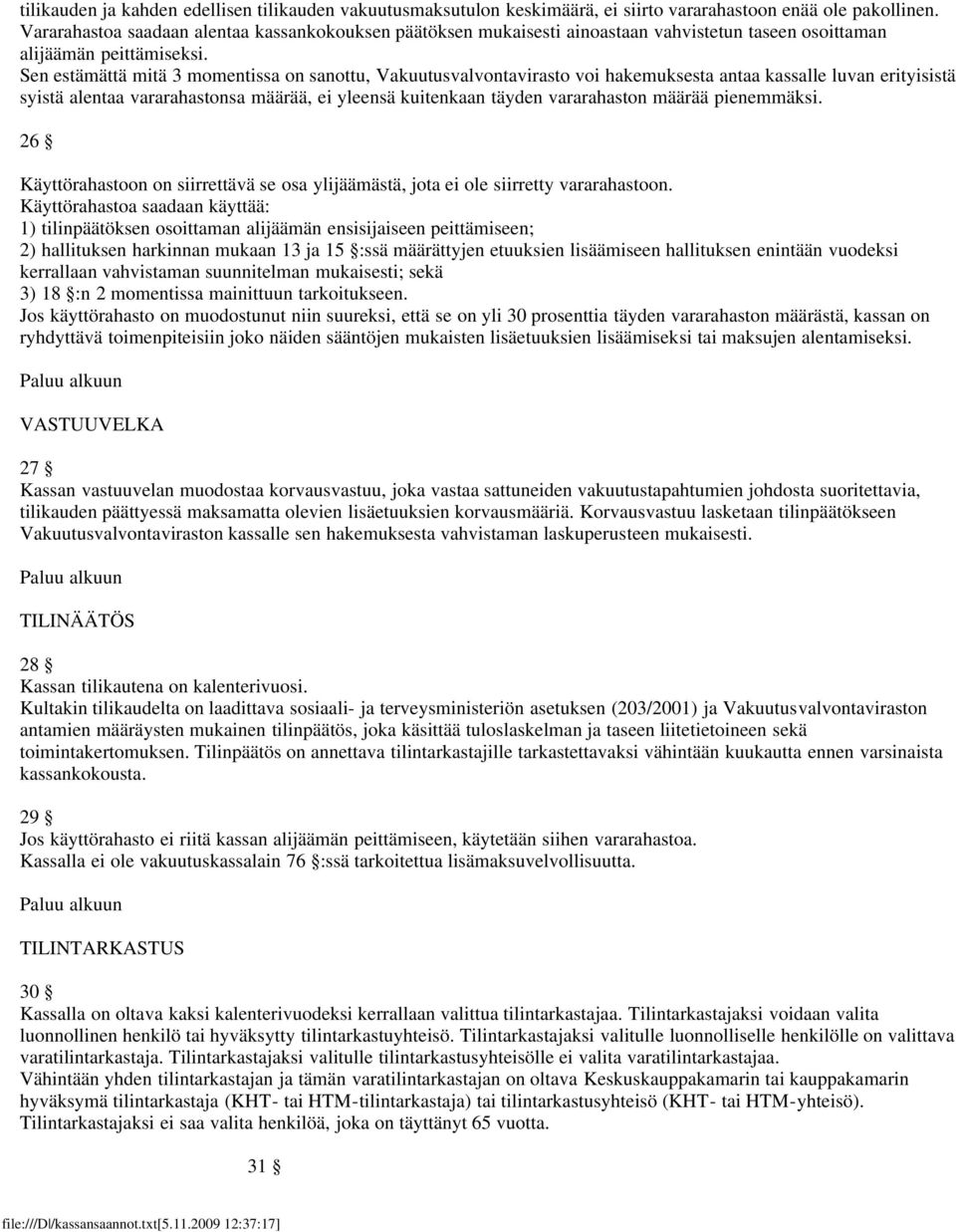 Sen estämättä mitä 3 momentissa on sanottu, Vakuutusvalvontavirasto voi hakemuksesta antaa kassalle luvan erityisistä syistä alentaa vararahastonsa määrää, ei yleensä kuitenkaan täyden vararahaston