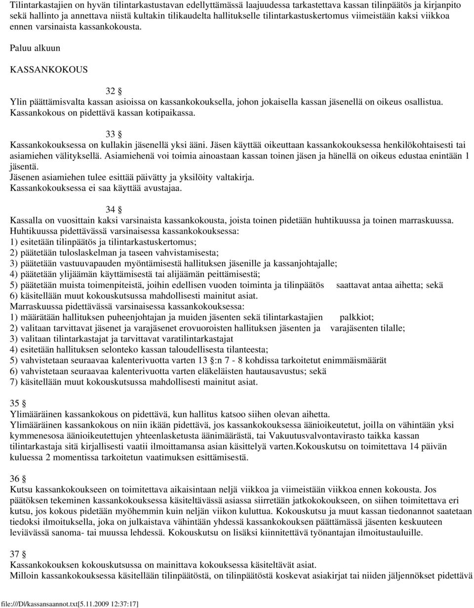 KASSANKOKOUS 32 Ylin päättämisvalta kassan asioissa on kassankokouksella, johon jokaisella kassan jäsenellä on oikeus osallistua. Kassankokous on pidettävä kassan kotipaikassa.