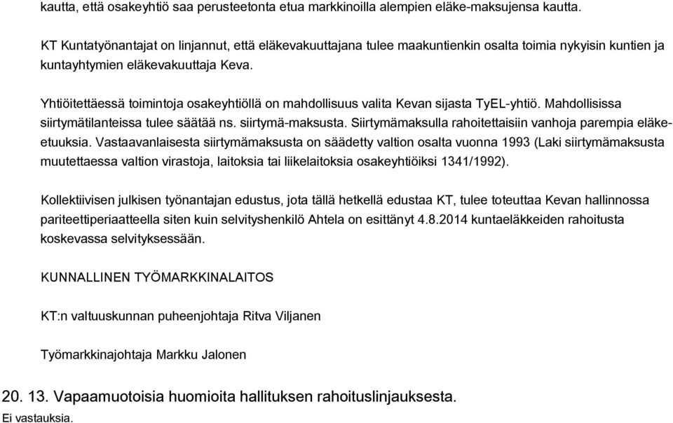 Yhtiöitettäessä toimintoja osakeyhtiöllä on mahdollisuus valita Kevan sijasta TyEL-yhtiö. Mahdollisissa siirtymätilanteissa tulee säätää ns. siirtymä-maksusta.