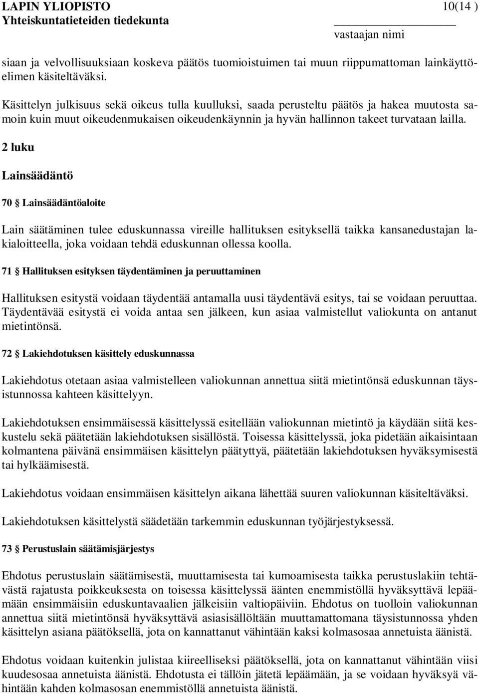 2 luku Lainsäädäntö 70 Lainsäädäntöaloite Lain säätäminen tulee eduskunnassa vireille hallituksen esityksellä taikka kansanedustajan lakialoitteella, joka voidaan tehdä eduskunnan ollessa koolla.