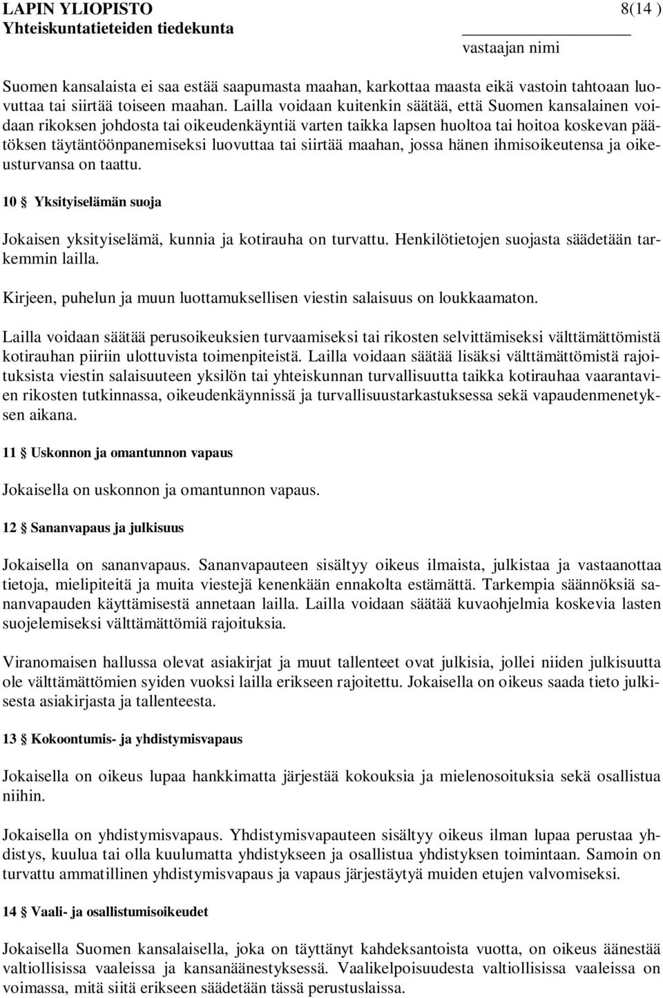 siirtää maahan, jossa hänen ihmisoikeutensa ja oikeusturvansa on taattu. 10 Yksityiselämän suoja Jokaisen yksityiselämä, kunnia ja kotirauha on turvattu.