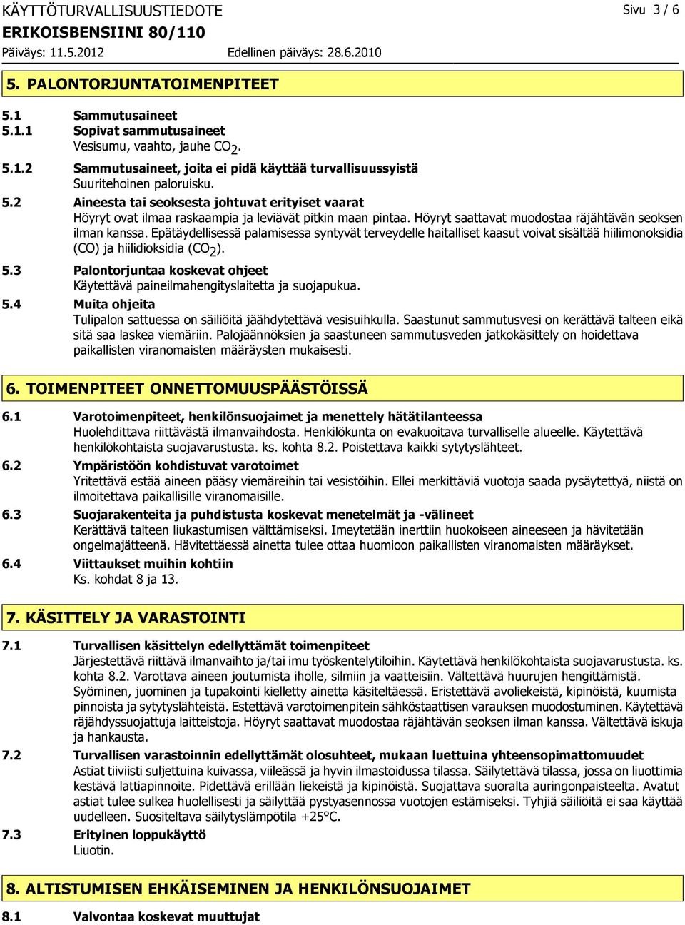 Epätäydellisessä palamisessa syntyvät terveydelle haitalliset kaasut voivat sisältää hiilimonoksidia (CO) ja hiilidioksidia (CO 2 ). 5.
