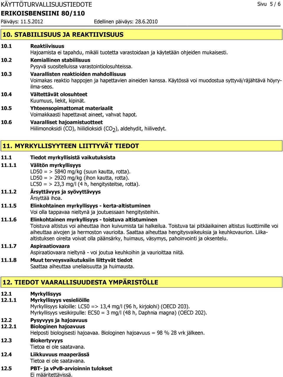 4 Vältettävät olosuhteet Kuumuus, liekit, kipinät. 10.5 Yhteensopimattomat materiaalit Voimakkaasti hapettavat aineet, vahvat hapot. 10.6 Vaaralliset hajoamistuotteet Hiilimonoksidi (CO), hiilidioksidi (CO 2 ), aldehydit, hiilivedyt.