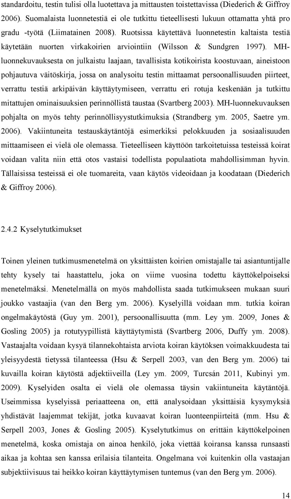 Ruotsissa käytettävä luonnetestin kaltaista testiä käytetään nuorten virkakoirien arviointiin (Wilsson & Sundgren 1997).