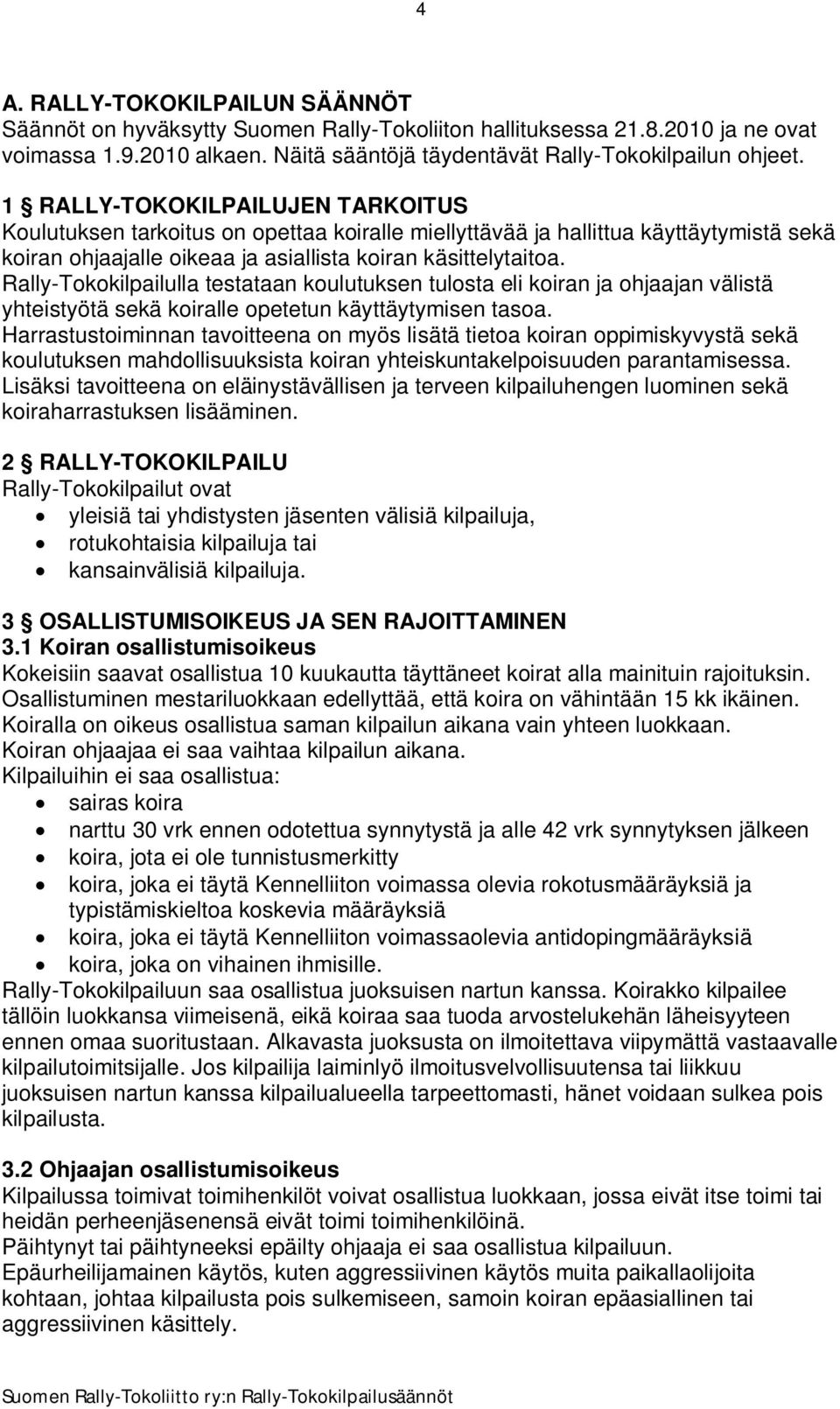 Rally-Tokokilpailulla testataan koulutuksen tulosta eli koiran ja ohjaajan välistä yhteistyötä sekä koiralle opetetun käyttäytymisen tasoa.