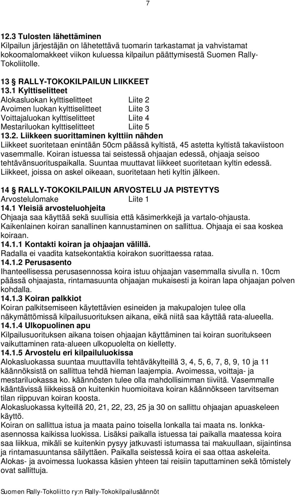 1 Kylttiselitteet Alokasluokan kylttiselitteet Liite 2 Avoimen luokan kylttiselitteet Liite 3 Voittajaluokan kylttiselitteet Liite 4 Mestariluokan kylttiselitteet Liite 5 13.2. Liikkeen suorittaminen kylttiin nähden Liikkeet suoritetaan enintään 50cm päässä kyltistä, 45 astetta kyltistä takaviistoon vasemmalle.