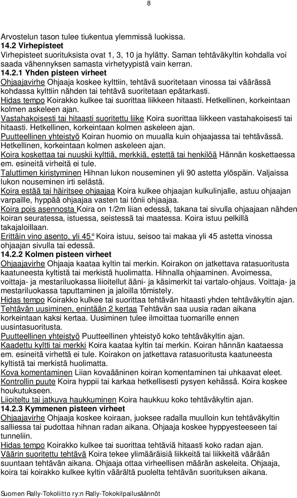 1 Yhden pisteen virheet Ohjaajavirhe Ohjaaja koskee kylttiin, tehtävä suoritetaan vinossa tai väärässä kohdassa kylttiin nähden tai tehtävä suoritetaan epätarkasti.