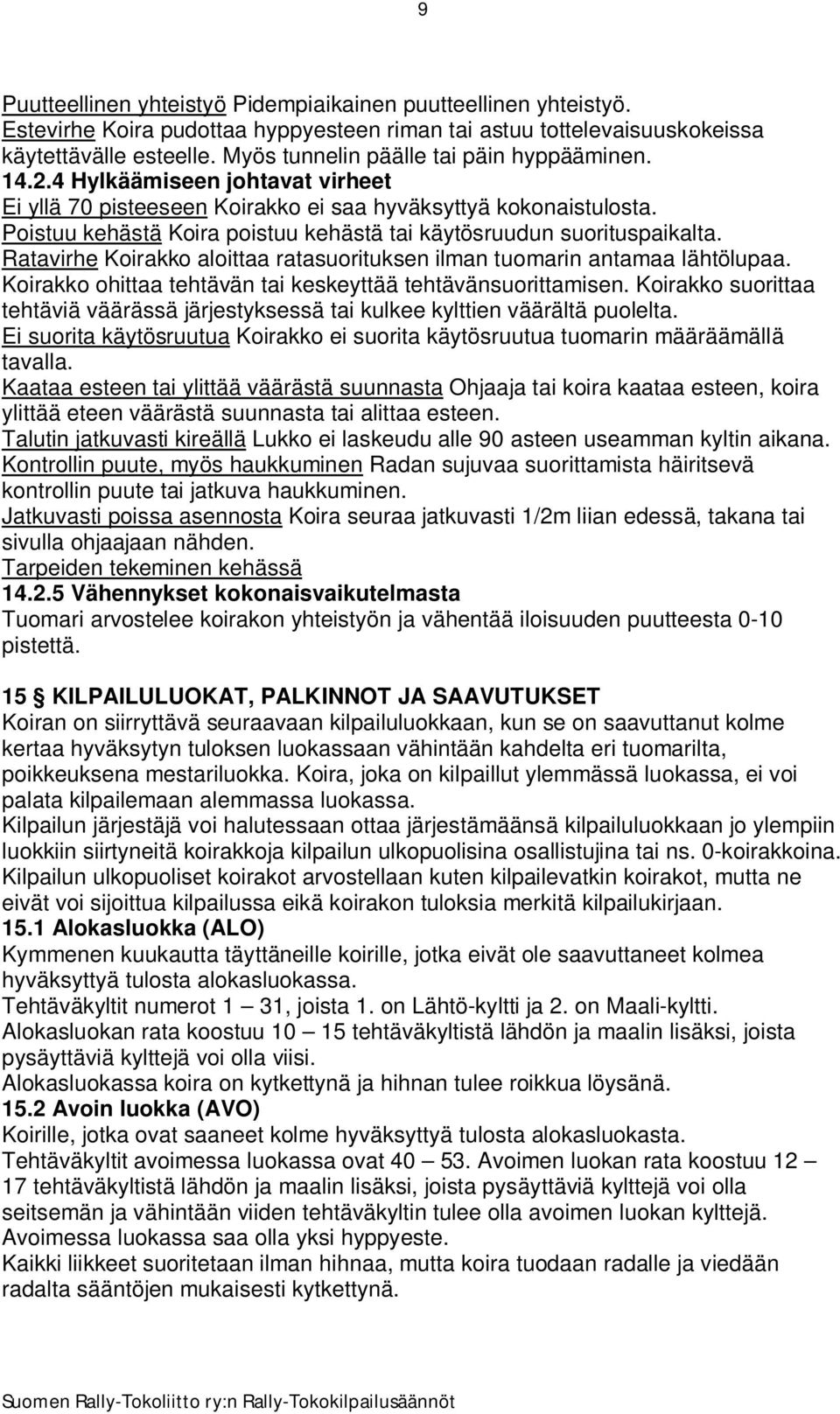 Poistuu kehästä Koira poistuu kehästä tai käytösruudun suorituspaikalta. Ratavirhe Koirakko aloittaa ratasuorituksen ilman tuomarin antamaa lähtölupaa.