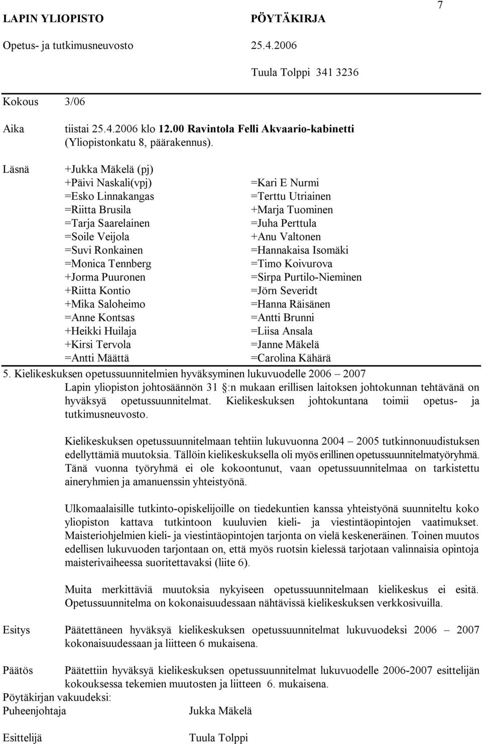 Kielikeskuksen johtokuntana toimii opetus ja tutkimusneuvosto. Kielikeskuksen opetussuunnitelmaan tehtiin lukuvuonna 2004 2005 tutkinnonuudistuksen edellyttämiä muutoksia.