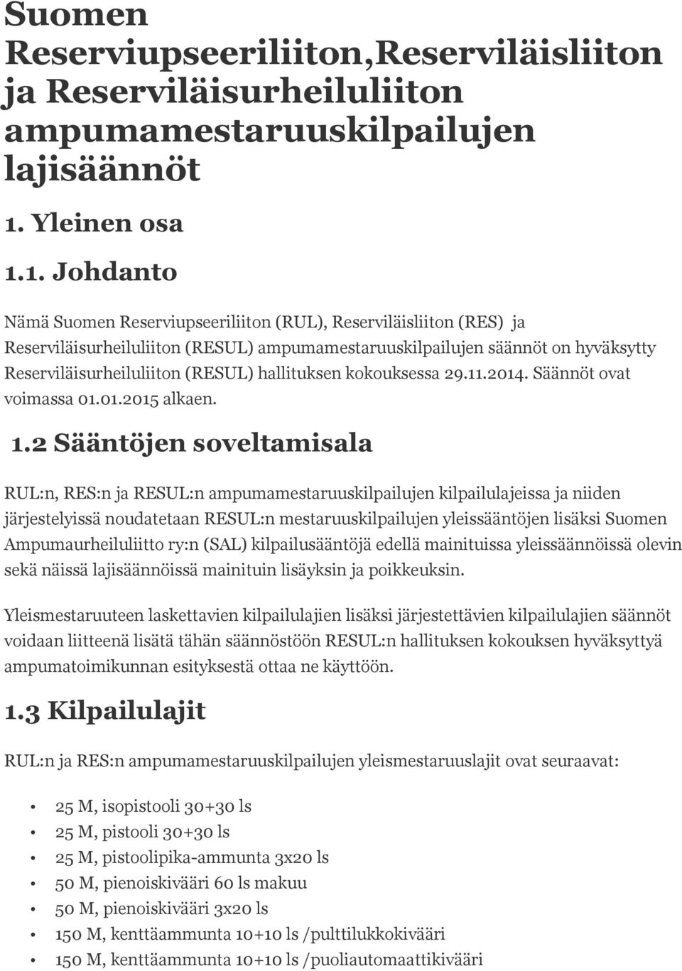 1. Johdanto Nämä Suomen Reserviupseeriliiton (RUL), Reserviläisliiton (RES) ja Reserviläisurheiluliiton (RESUL) ampumamestaruuskilpailujen säännöt on hyväksytty Reserviläisurheiluliiton (RESUL)