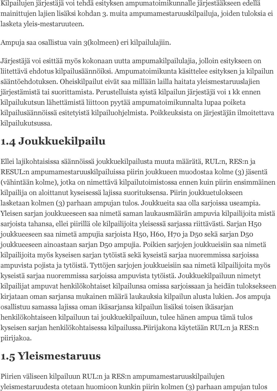 Järjestäjä voi esittää myös kokonaan uutta ampumakilpailulajia, jolloin esitykseen on liitettävä ehdotus kilpailusäännöiksi. Ampumatoimikunta käsittelee esityksen ja kilpailun sääntöehdotuksen.